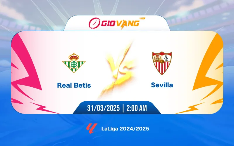 Soi kèo Betis vs Sevilla 02h00 ngày 31/3/2025 - La Liga