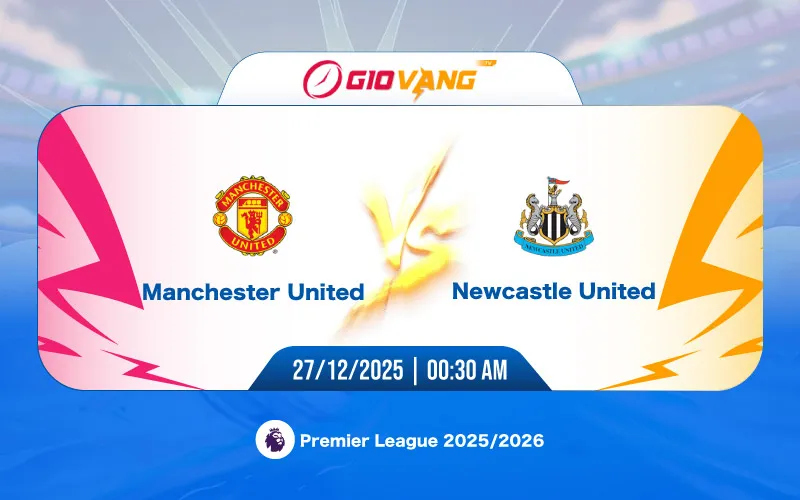 Soi kèo Man Utd vs Newcastle 03h00 ngày 27/12/2025 - Ngoại hạng Anh