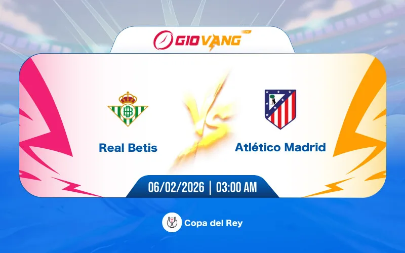 Soi kèo Betis vs Atl Madrid 03h00 ngày 06/02/2026 - Cup Nhà Vua