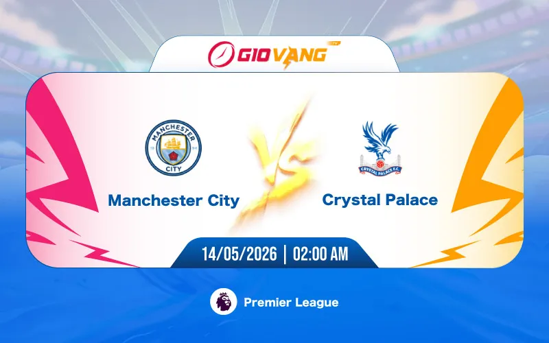 Soi kèo Man City vs Crystal Palace 02h00 ngày 14/5/2026 - Ngoại hạng Anh