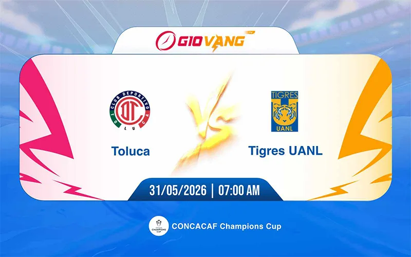 Soi kèo Toluca vs Tigres 07h00 ngày 31/5/2026 - Cup C1 Bắc Mỹ