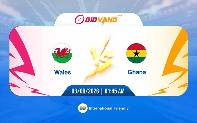 Soi kèo Wales vs Ghana 01h45 ngày 03/6/2026 - Giao hữu quốc tế